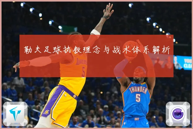 勒夫足球执教理念与战术体系解析