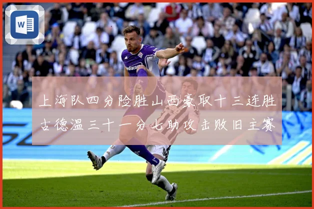 上海队四分险胜山西豪取十三连胜古德温三十一分七助攻击败旧主赛场复盘