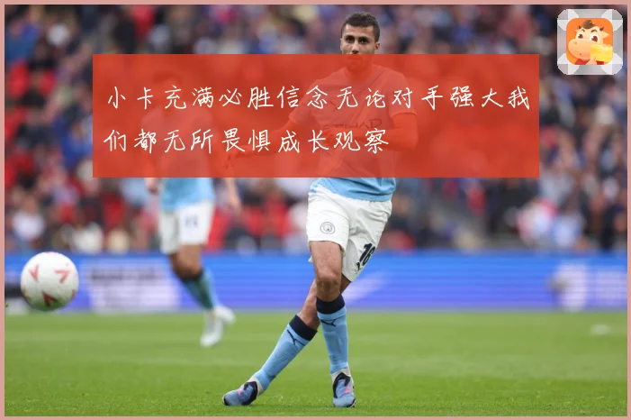 小卡充满必胜信念无论对手强大我们都无所畏惧成长观察