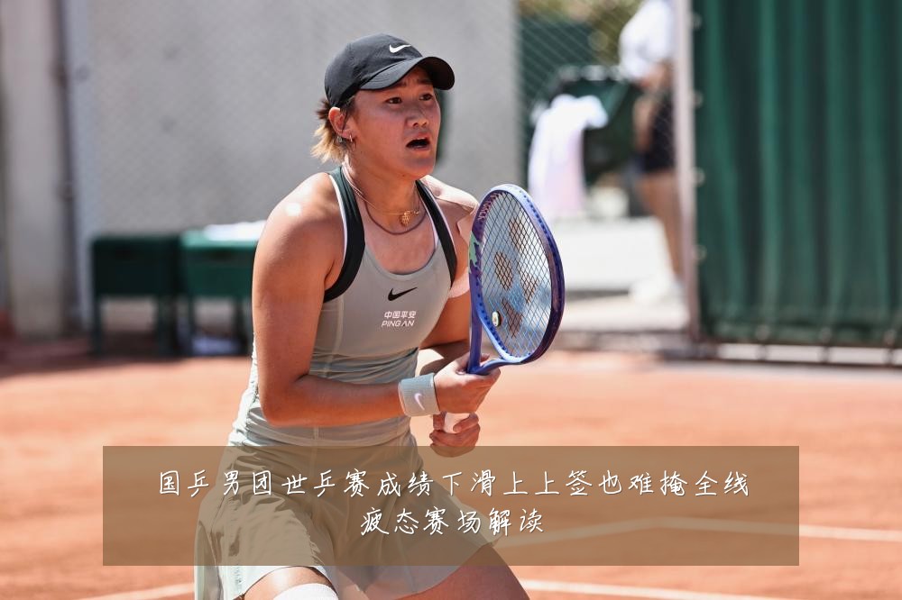国乒男团世乒赛成绩下滑上上签也难掩全线疲态赛场解读