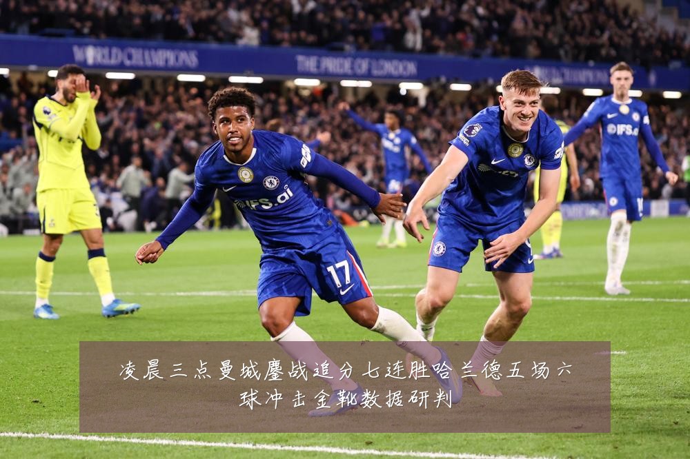 凌晨三点曼城鏖战追分七连胜哈兰德五场六球冲击金靴数据研判