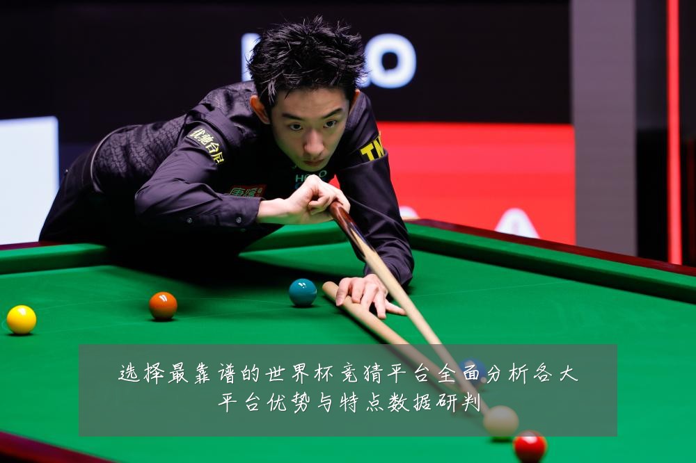 选择最靠谱的世界杯竞猜平台全面分析各大平台优势与特点数据研判