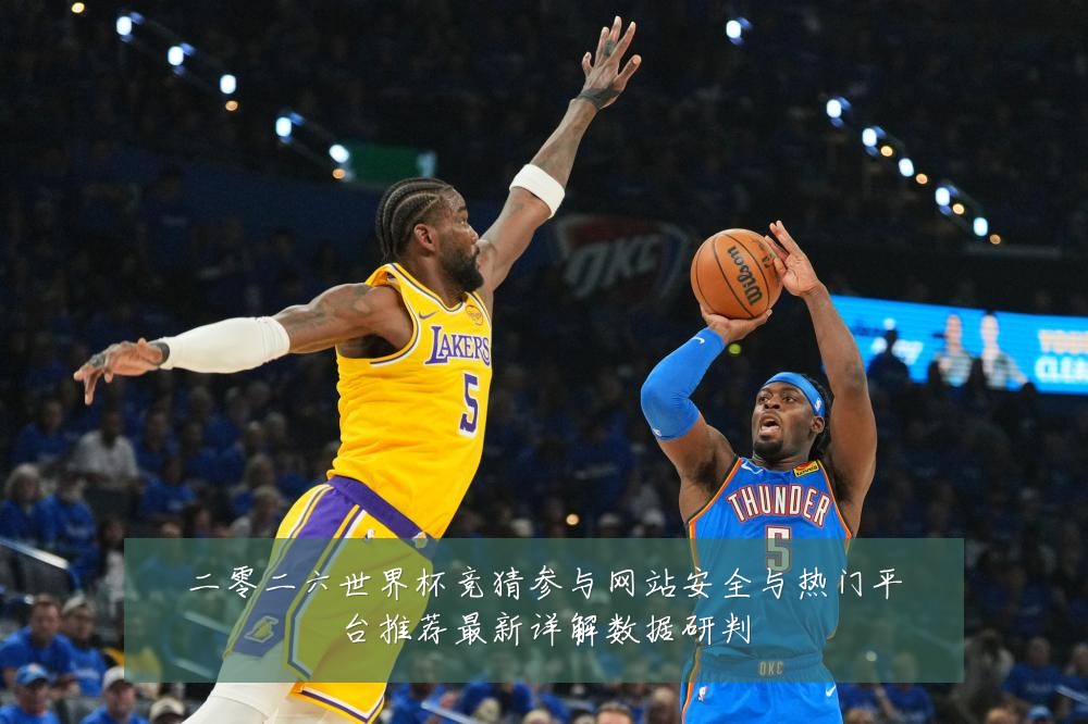 二零二六世界杯竞猜参与网站安全与热门平台推荐最新详解数据研判